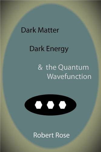 Dark Matter, Dark Energy & the Quantum Wavefunction - Robert Rose - Książki - Cranmore Publications - 9781907962073 - 8 stycznia 2011