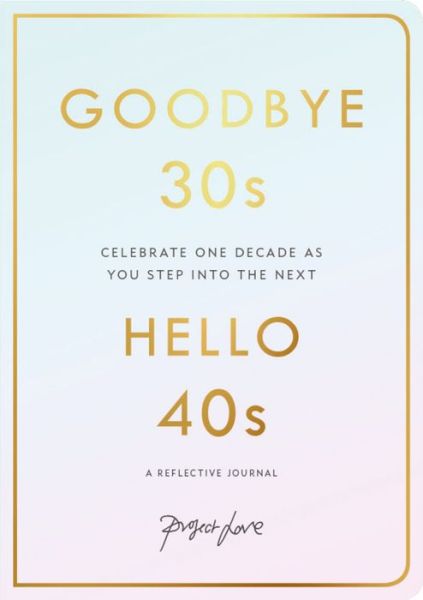 Cover for Project Love · Goodbye 30s, Hello 40s: A Reflective Journal (Paperback Book) (2022)