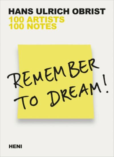 Remember to Dream!: 100 Artists, 100 Notes - Obrist, Hans Ulrich (Artistic Director, Serpentine Galleries) - Books - HENI Publishing - 9781912122073 - October 5, 2023