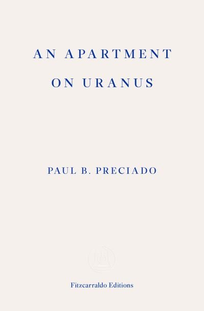 An Apartment on Uranus - Paul B. Preciado - Kirjat - Fitzcarraldo Editions - 9781913097073 - keskiviikko 15. tammikuuta 2020