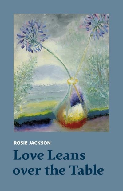 Cover for Rosie Jackson · Love Leans over the Table (Taschenbuch) (2023)