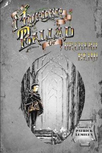 The Murder Ballad of Orchard Bend - Patrick LeMieux - Books - Across the Board Books - 9781926462073 - January 2, 2018