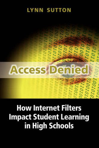 Cover for Lynn Sutton · Access Denied: How Internet Filters Impact Student Learning in High Schools (Hardcover Book) (2006)