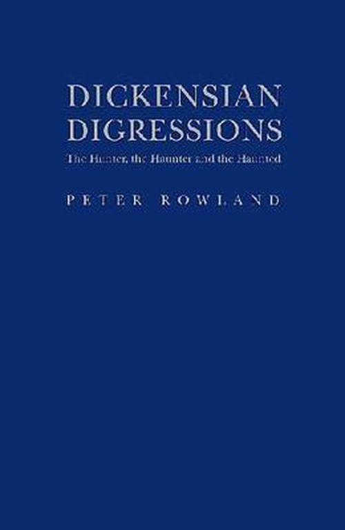 Cover for Peter Rowland · Dickensian Digressions: The Hunter, The Haunter and the Haunted (Hardcover Book) (2011)