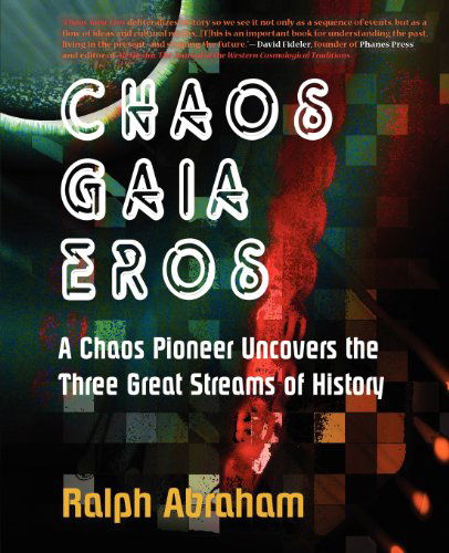 Chaos, Gaia, Eros: a Chaos Pioneer Uncovers the Three Great Streams of History - Ralph H. Abraham - Books - Epigraph Publishing - 9781936940073 - June 16, 2011