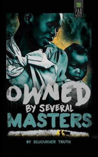 Owned by Several Masters - Sojourner Truth - Books - Padmore Publishing - 9781939866073 - October 15, 2016