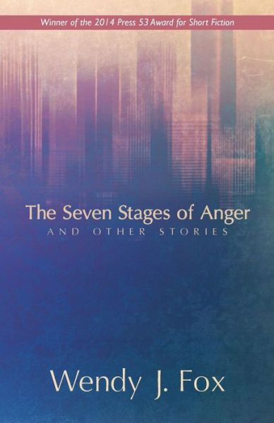 The Seven Stages of Anger and Other Stories - Wendy J. Fox - Books - Press 53 - 9781941209073 - October 17, 2014