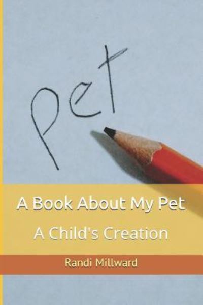 A Book about My Pet - Randi Lynn Millward - Books - Millward Creative - 9781943771073 - March 27, 2019