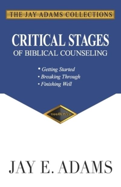 Critical Stages of Biblical Counseling: Getting Started, Breaking Through, Finishing Well - Jay E Adams - Books - Institute for Nouthetic Studies - 9781949737073 - March 31, 2020