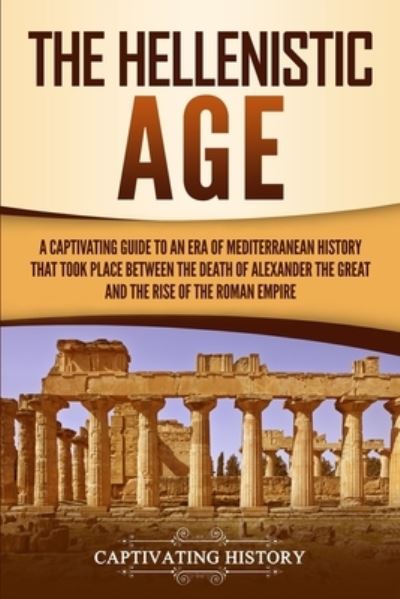 The Hellenistic Age - Captivating History - Books - Captivating History - 9781950924073 - September 30, 2019