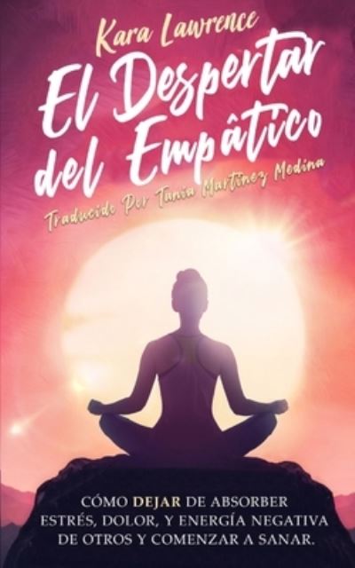 El Despertar Del Empatico - Como Dejar de Absorber el Dolor, Estres, Energia Negativa de Otros y Comenzar a Sanar - Kara Lawrence - Books - LYNCH Publishing - 9781951745073 - January 11, 2021