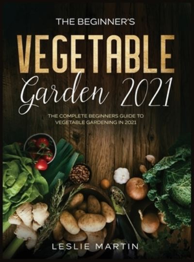 Cover for Leslie Martin · The Beginner's Vegetable Garden 2021 (Hardcover Book) (2020)