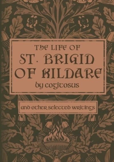 Cover for The Life of St. Brigid of Kildare by Cogitosus: And Other Selected Writings (Paperback Book) (2022)