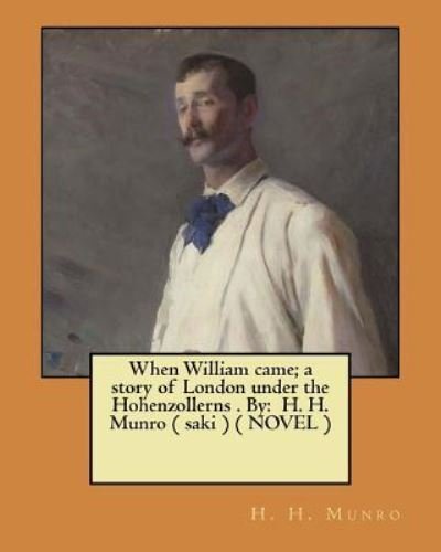 When William came; a story of London under the Hohenzollerns . By - H H Munro - Livros - Createspace Independent Publishing Platf - 9781974359073 - 8 de agosto de 2017