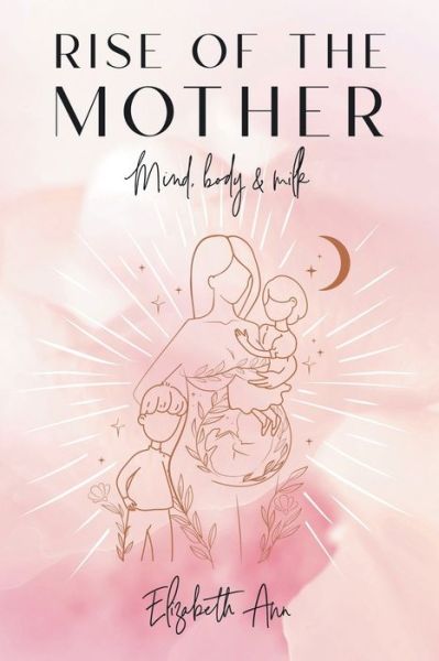 Rise of the Mother - Elizabeth Ann - Books - Balboa Press AU - 9781982295073 - June 24, 2022