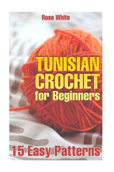 Cover for Rose White · Tunisian Crochet for Beginners (Paperback Book) (2018)