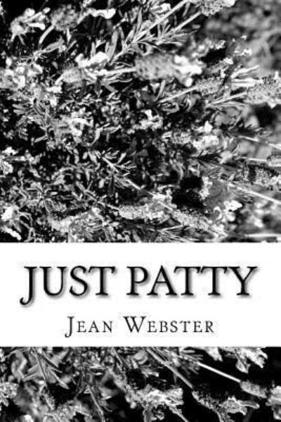 Just Patty - Jean Webster - Books - Createspace Independent Publishing Platf - 9781985278073 - February 28, 2018