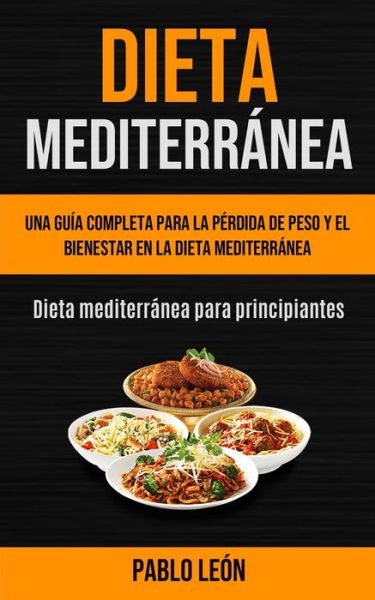 Cover for Pablo Leon · Dieta Mediterranea: Una guia completa para la perdida de peso y el bienestar en la dieta mediterranea (Dieta mediterranea para principiantes) (Pocketbok) (2020)