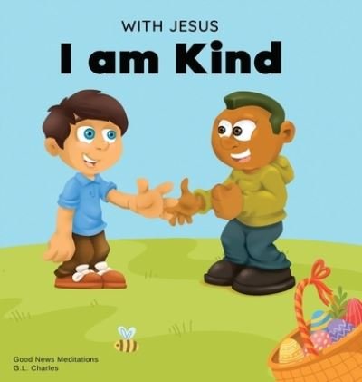 Cover for G L Charles · With Jesus I am Kind: An Easter children's Christian story about Jesus' kindness, compassion, and forgiveness to inspire kids to do the same in their daily lives; ages 3-5, 6-8, 9-10 - With Jesus (Hardcover bog) (2022)