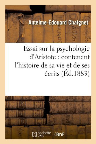 Cover for Anthelme Edouard Chaignet · Essai Sur La Psychologie D'aristote: Contenant L'histoire De Sa Vie et De Ses Ecrits (Ed.1883) (French Edition) (Paperback Book) [French edition] (2012)