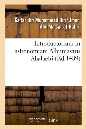 Introductorium in Astronomiam Albumasaris Abalachi - Ga'far Ibn Muhammad Ibn 'umar Abu Ma'sar - Livres - HACHETTE LIVRE-BNF - 9782012674073 - 1 mai 2012