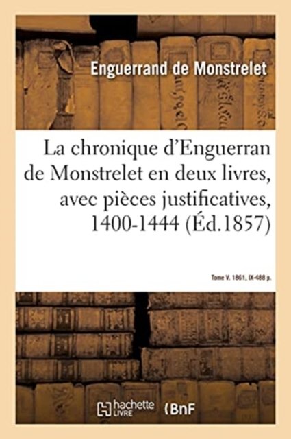 Cover for Enguerrand De Monstrelet · La Chronique d'Enguerran de Monstrelet, En Deux Livres, Avec Pieces Justificatives, 1400-1444 (Paperback Book) (2017)