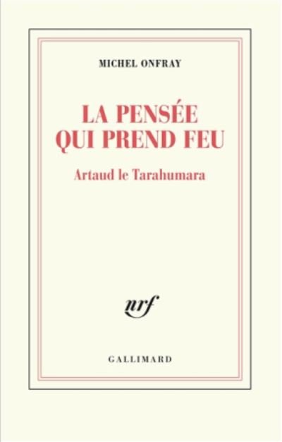 La pensee qui prend feu: Artaud le Tarahumara - Michel Onfray - Merchandise - Gallimard - 9782072821073 - 11 oktober 2018