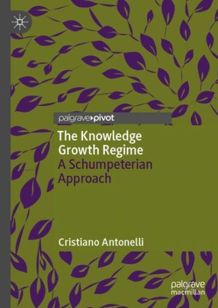 Cover for Cristiano Antonelli · The Knowledge Growth Regime: A Schumpeterian Approach (Hardcover Book) [2019 edition] (2019)