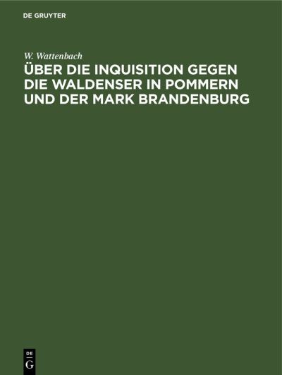 Cover for W. Wattenbach · Über Die Inquisition Gegen Die Waldenser in Pommern und der Mark Brandenburg (Book) (1901)