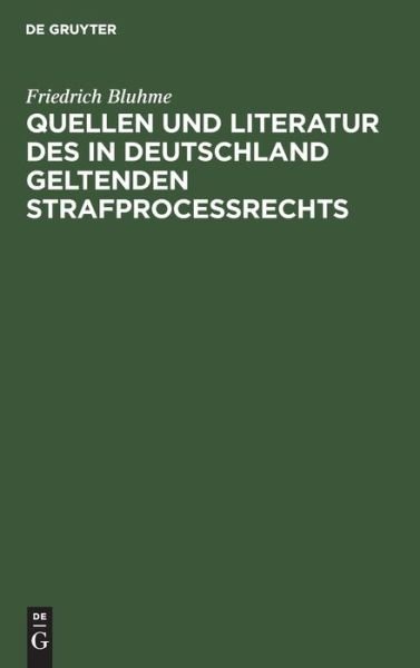 Cover for Friedrich Bluhme · Quellen und Literatur des in Deutschland Geltenden Strafprocessrechts (Book) (1901)