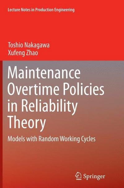 Cover for Toshio Nakagawa · Maintenance Overtime Policies in Reliability Theory: Models with Random Working Cycles - Lecture Notes in Production Engineering (Paperback Book) [Softcover reprint of the original 1st ed. 2015 edition] (2016)