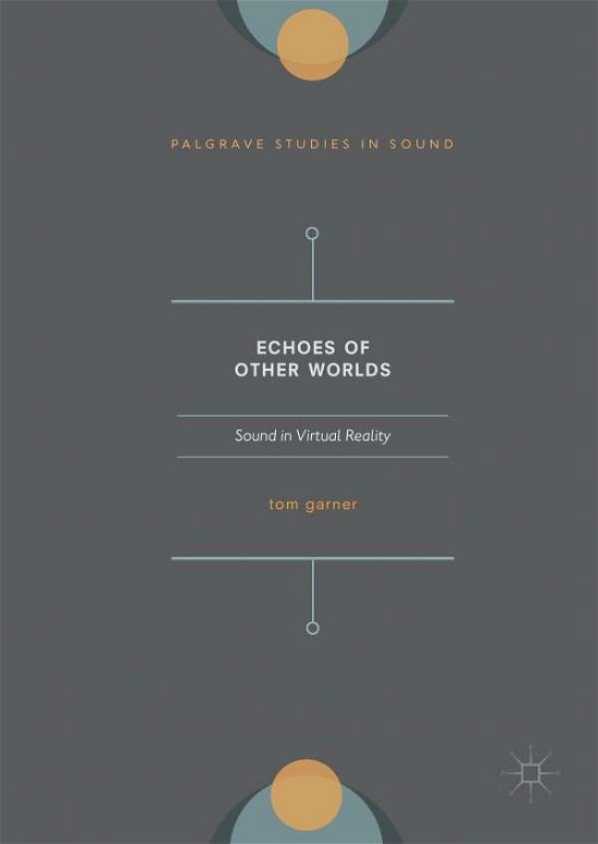 Cover for Tom A. Garner · Echoes of Other Worlds: Sound in Virtual Reality: Past, Present and Future - Palgrave Studies in Sound (Hardcover bog) [1st ed. 2018 edition] (2017)