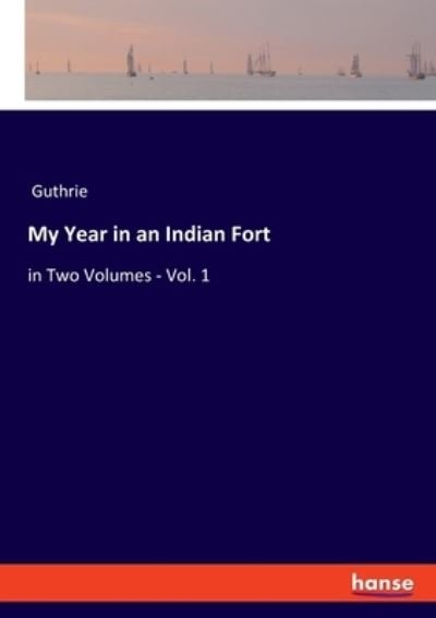 Cover for Guthrie · My Year in an Indian Fort: in Two Volumes - Vol. 1 (Paperback Bog) (2021)