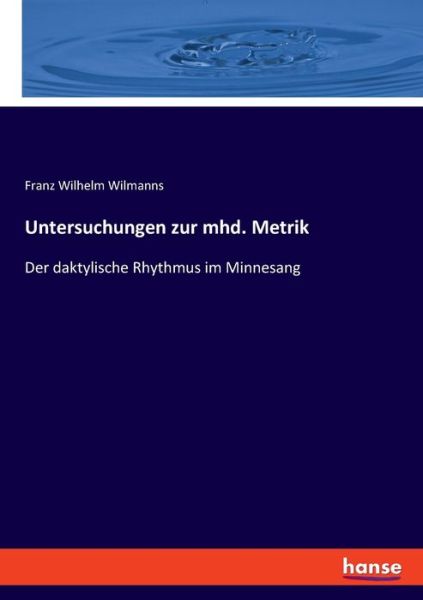 Untersuchungen zur mhd. Metrik - Franz Wilhelm Wilmanns - Books - Bod Third Party Titles - 9783348073073 - February 22, 2022