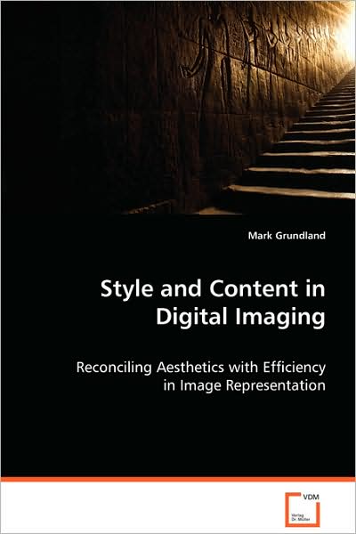 Style and Content in Digital Imaging: Reconciling Aesthetics with Efficiency in Image Representation - Mark Grundland - Bøger - VDM Verlag - 9783639063073 - 11. august 2008