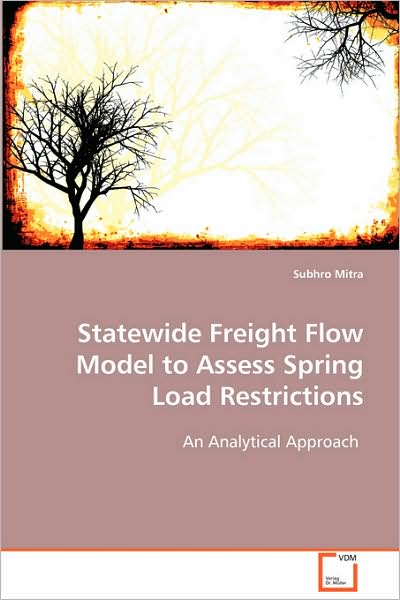 Statewide Freight Flow Model to Assess Spring Loadrestrictions: an Analytical Approach - Subhro Mitra - Books - VDM Verlag - 9783639089073 - October 31, 2008