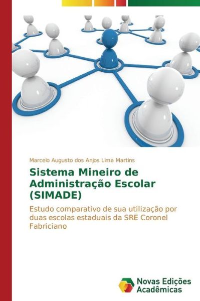 Sistema Mineiro De Administração Escolar (Simade): Estudo Comparativo De Sua Utilização Por Duas Escolas Estaduais Da Sre Coronel Fabriciano - Marcelo Augusto Dos Anjos Lima Martins - Bøger - Novas Edições Acadêmicas - 9783639696073 - 22. september 2014