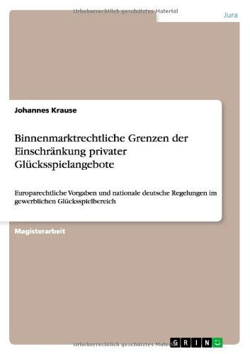 Cover for Johannes Krause · Binnenmarktrechtliche Grenzen der Einschrankung privater Glucksspielangebote: Europarechtliche Vorgaben und nationale deutsche Regelungen im gewerblichen Glucksspielbereich (Paperback Book) [German edition] (2010)