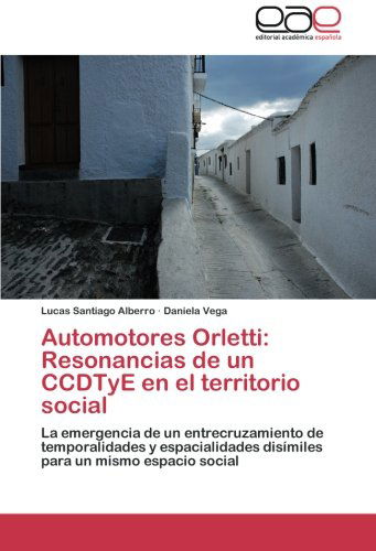 Cover for Daniela Vega · Automotores Orletti: Resonancias De Un Ccdtye en El Territorio Social: La Emergencia De Un Entrecruzamiento De Temporalidades Y Espacialidades Disímiles Para Un Mismo Espacio Social (Paperback Bog) [Spanish edition] (2012)