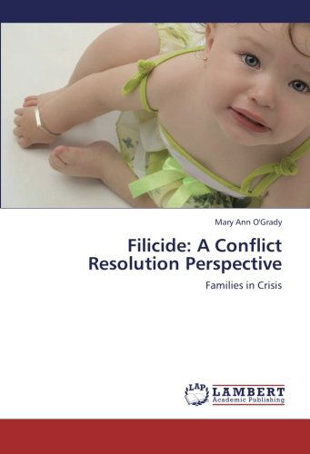 Filicide: a Conflict Resolution Perspective: Families in Crisis - Mary Ann O'grady - Książki - LAP LAMBERT Academic Publishing - 9783659214073 - 30 sierpnia 2012