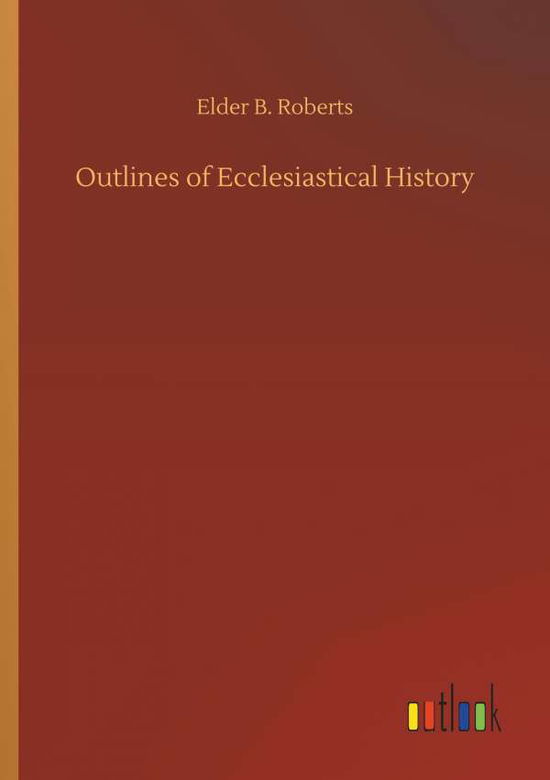 Outlines of Ecclesiastical Hist - Roberts - Bøger -  - 9783732672073 - 15. maj 2018