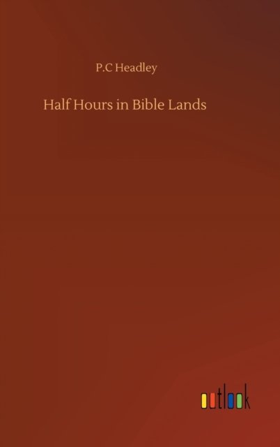 Cover for P C Headley · Half Hours in Bible Lands (Hardcover Book) (2020)