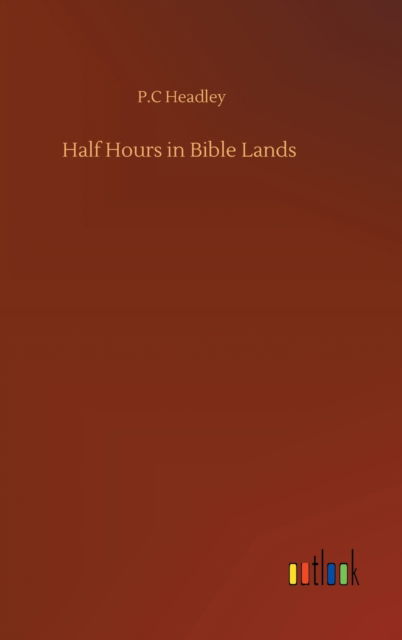 Cover for P C Headley · Half Hours in Bible Lands (Hardcover Book) (2020)