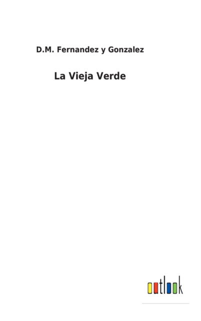 Cover for D M Fernandez Y Gonzalez · La Vieja Verde (Hardcover bog) (2022)