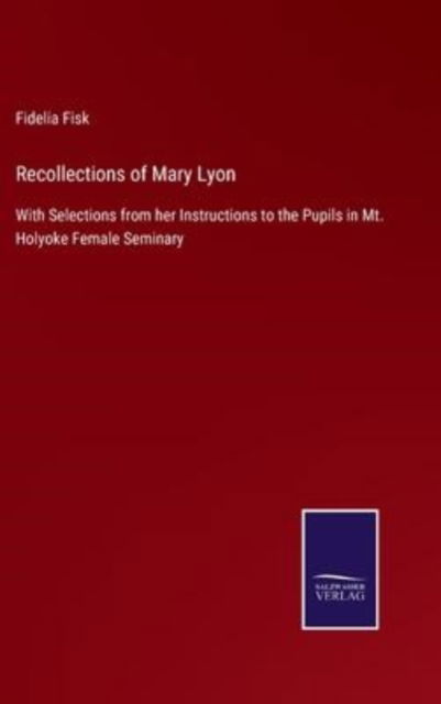 Recollections of Mary Lyon - Fidelia Fisk - Libros - Salzwasser-Verlag - 9783752555073 - 11 de enero de 2022