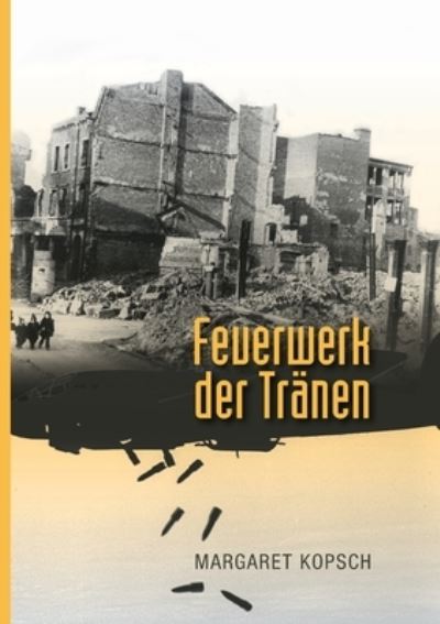 Cover for Margaret Kopsch · Feuerwerk der Tranen: Wie Kinder den Krieg erlebten (Paperback Book) (2021)