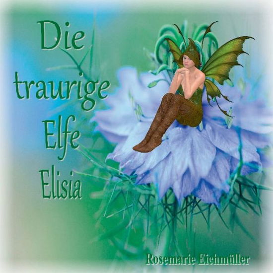 Cover for Rosemarie Eichmüller · Die traurige Elfe Elisia (Paperback Bog) (2021)