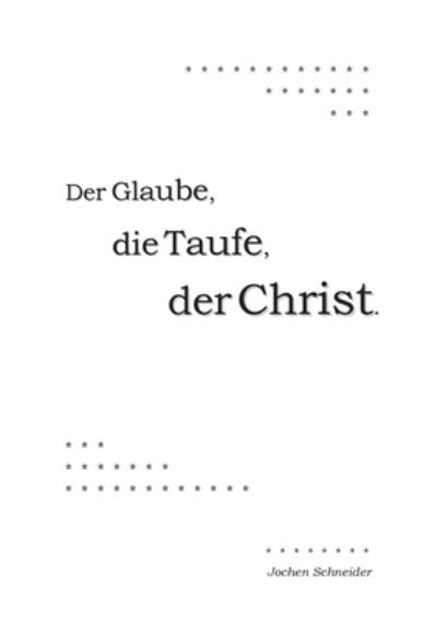 Der Glaube, die Taufe, der Ch - Schneider - Andet -  - 9783753420073 - 26. februar 2021
