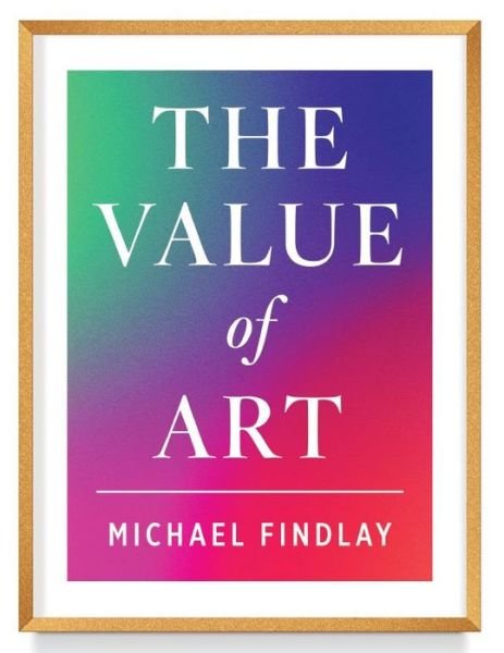 Cover for Michael Findlay · The Value of Art: Money. Power. Beauty. (Hardcover bog) [New, Expanded edition] (2022)