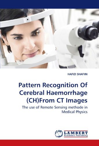 Pattern Recognition of Cerebral Haemorrhage (Ch)from  Ct Images: the Use of Remote Sensing Methode in Medical Physics - Hafizi Shafiin - Bøger - LAP Lambert Academic Publishing - 9783838305073 - 1. juli 2009